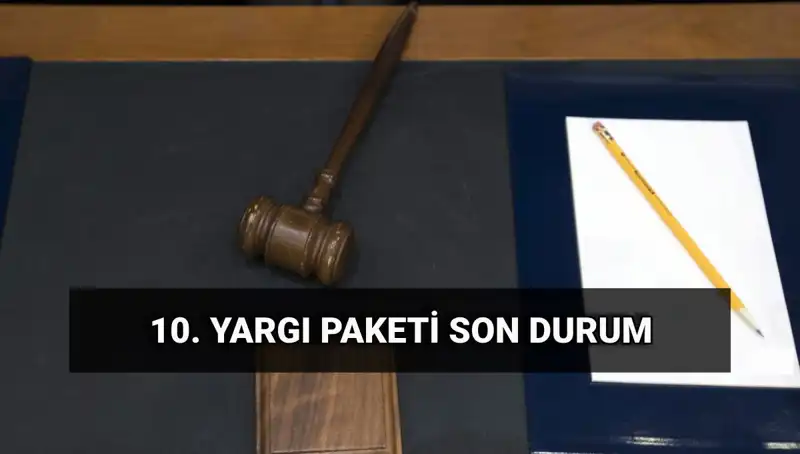 10. Yargı Paketi 2025’te Yürürlüğe Girecek: Değişiklikler Neler?