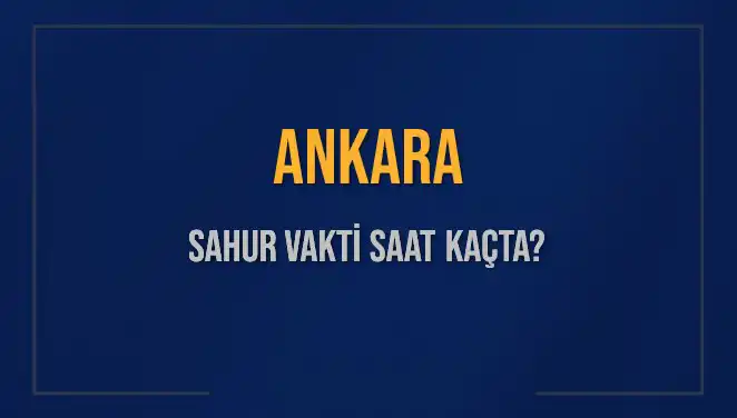Ankara'da Sahur Vakti: 2025 Takviminde Sizi Bekleyen Saatler