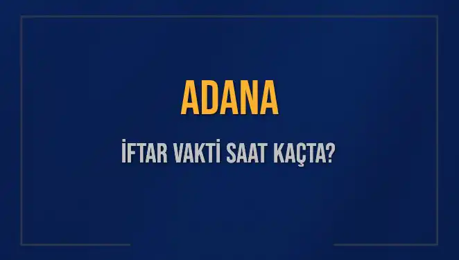 Adana'da İftar Vakti: Akşam Ezanı Saatine Ne Kadar Kaldı?
