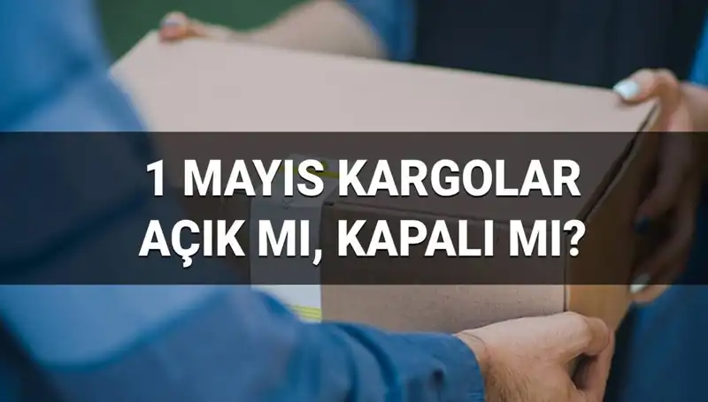1 Mayıs’ta Kargo Firmaları Açık mı? İşte Ayrıntılar!