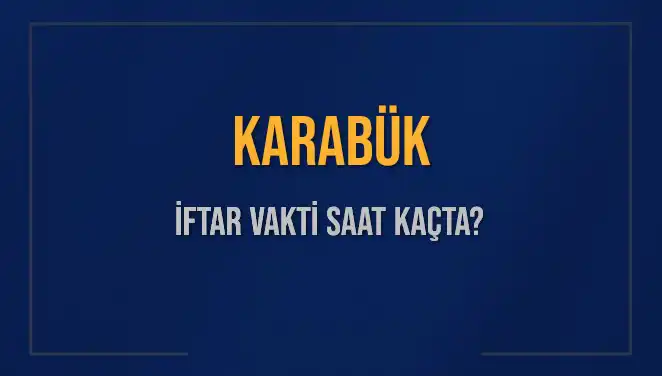 Karabük'te İftar Saati: Bugün Ne Zaman Ezan Okunacak?