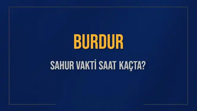 Burdur'da Sahur Vakti: 2025 Diyanet Takvimine Göre Saatler Belirlendi
