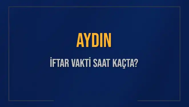 Aydın İftar Vakti: Bu Akşam Ezanı Ne Zaman Okunacak?
