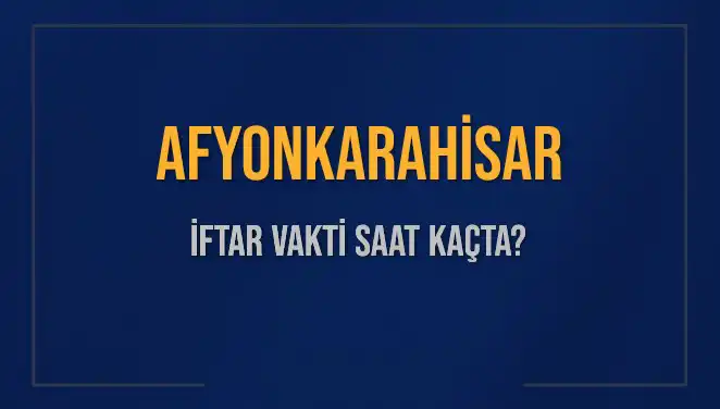 Afyonkarahisar'da İftar Zamanı: Akşam Ezanına Kaç Dakika Kaldı?