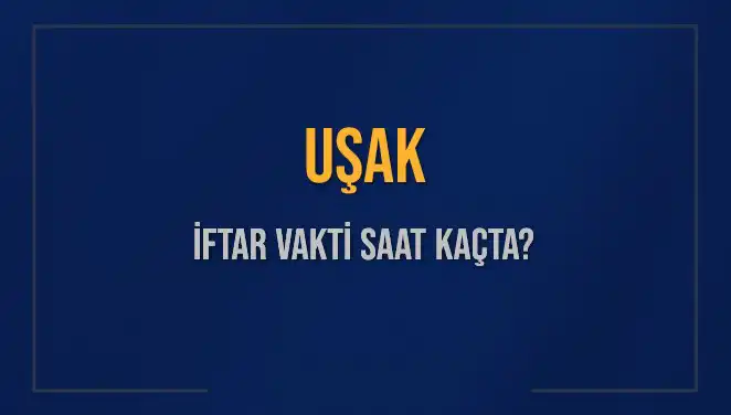 Uşak’ta İftar Vakti: 2025 Ramazan Ayı İçin Bilmeniz Gerekenler