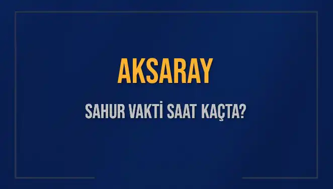 Aksaray'da Sahur Vakti: 2025 Takvimine Göre Saat Kaçta?