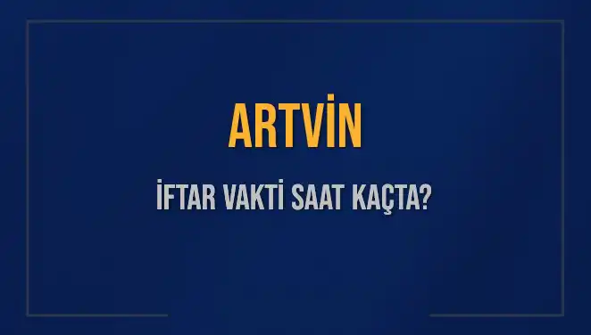 Artvin İftar Vakti 2025: Akşam Ezanı Saat Kaçta Okunacak?