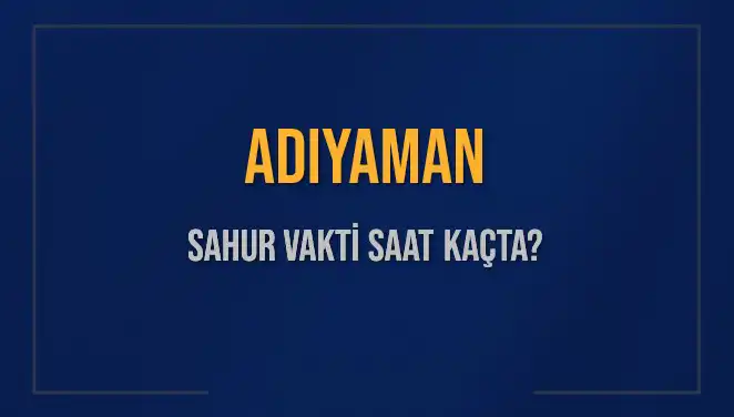 Adıyaman’da Sahur Vakti Ne Zaman? Diyanet’in Açıklamaları