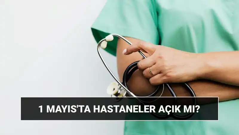 1 Mayıs'ta Hastaneler ve Poliklinikler Çalışıyor mu?