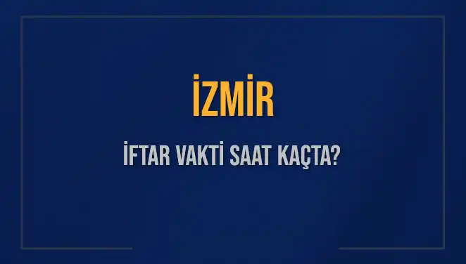 İZMİR İFTAR VAKTİ: 4 Mart 2025'in Saat Kaçta Olduğunu Öğrenin!