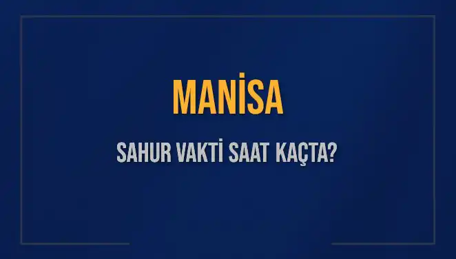Manisa'da Sahur Vakti: İmsak Saatleri ve Merak Edilenler