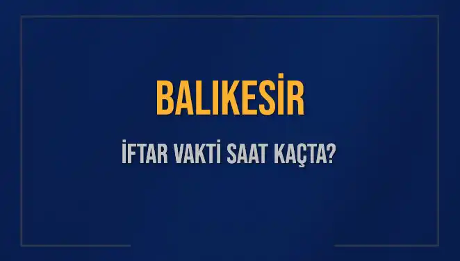 Balıkesir'de İftar Vakti: Ne Zaman, Kaç Dakika Kaldı?