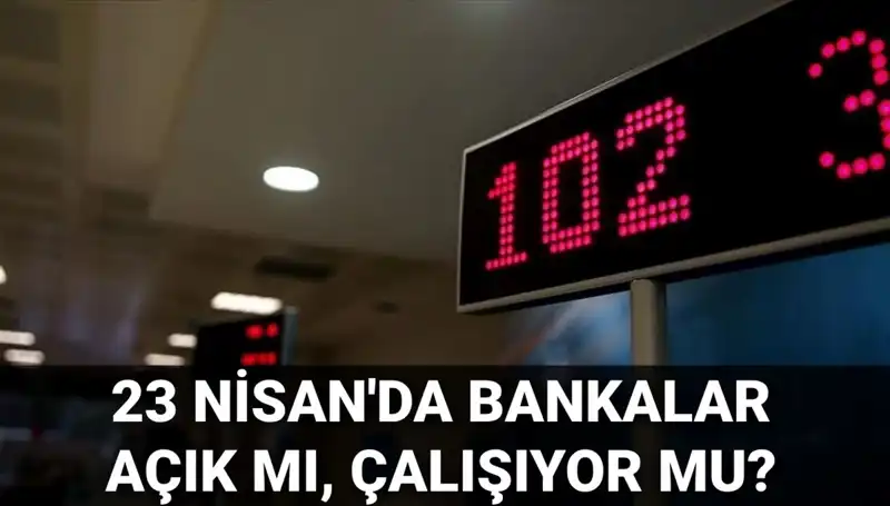 Bankalar Bugün Açık mı? 23 Nisan İçin Neler Bekleniyor?
