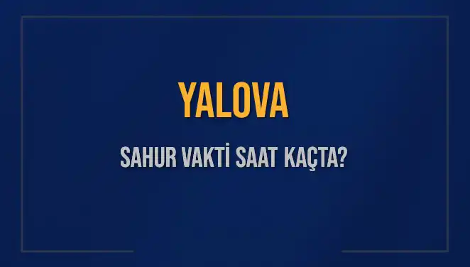 Yalova'da İmsak Vakti ve Sahur Saatleri Hakkında Bilmeniz Gerekenler