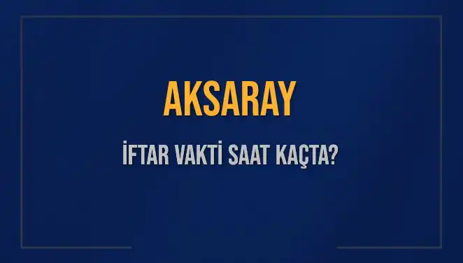 Aksaray’da İftar Vakti Ne Zaman? Diyanet’in Açıklamaları Burada!
