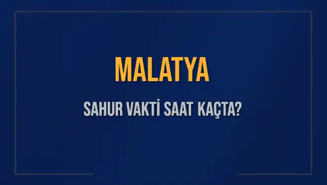 Malatya Sahur Vakti Hakkında Bilmeniz Gereken Her Şey