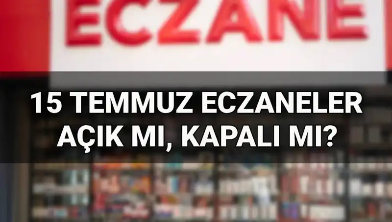 15 Temmuz'da Eczaneler Açık mı? Cevap Arayanlar için Detaylar!