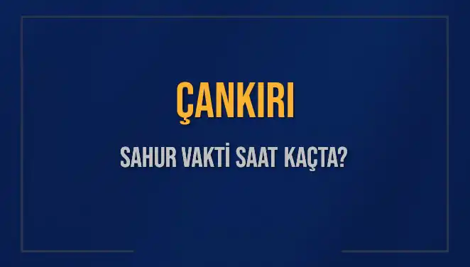 Çankırı'da Sahur Vakti: 2025 Diyanet Takvimiyle Güncel Saatler