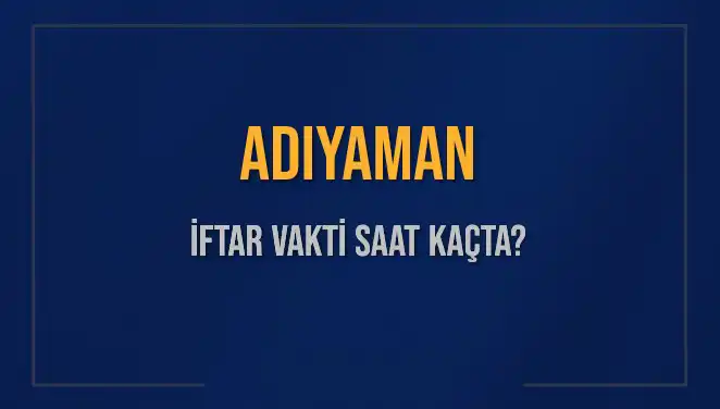 Adıyaman'da Ramazan İftar Saati Hakkında Bilinen Her Şey