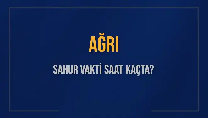 Ağrı’da Sahur Vakti ne Zaman? İşte Detaylar ve Tarihler!