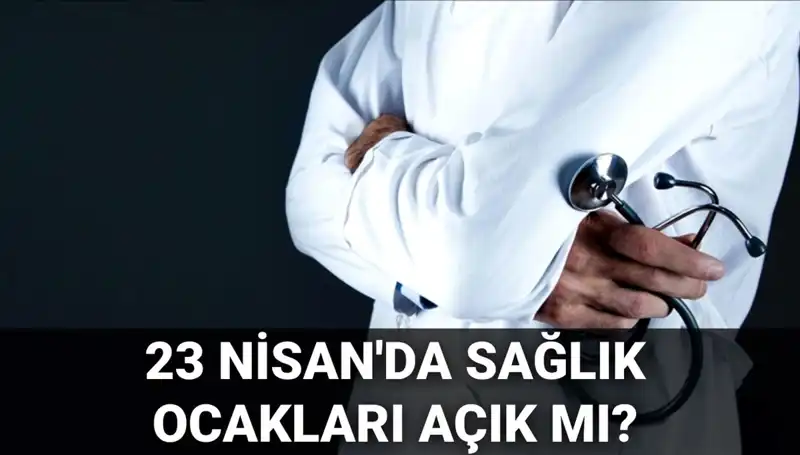 23 Nisan’da Sağlık Hizmetleri: Hastaneler ve Sağlık Ocakları Açık mı?