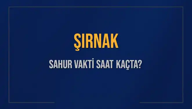 Şırnak'ta Sahur Vakti: 2025 için Kesin Saatler Belli Oldu!