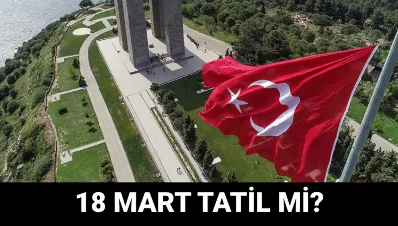 18 Mart Salı Resmi Tatil mi? Çanakkale Zaferi’nin Anmasını Kaçırmayın!