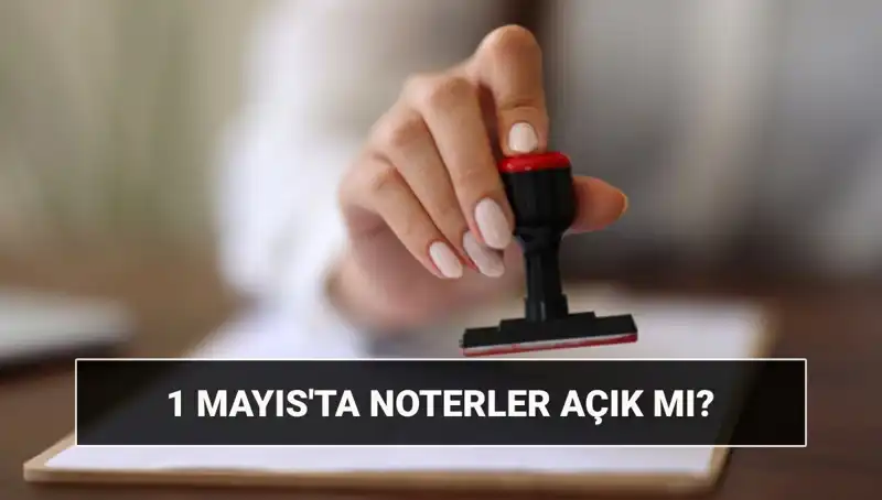 1 Mayıs'ta Noterler Açık mı? Önemli Detaylar ve Nöbetçi Noter Uygulamaları