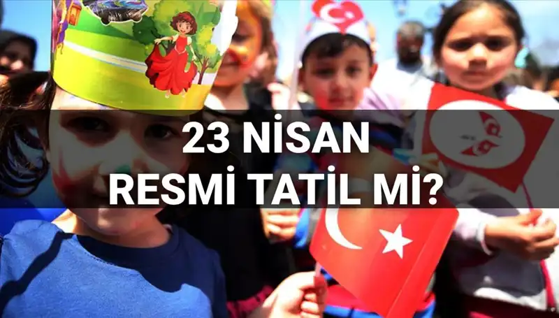23 Nisan Resmi Tatil Mi? Okullar Yarım Gün Mü Tatil?