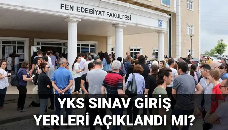 2025 YKS Sınav Giriş Yerleri Ne Zaman Açıklanacak?