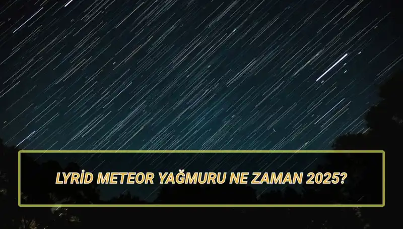 2025’te Lyrid Meteor Yağmuru: Türkiye’den Görülebilecek En Heyecan Verici Anlar