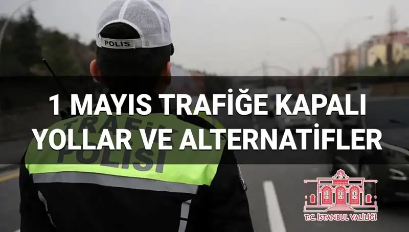 1 Mayıs'ta İstanbul'da Trafik Kaosu: Hangi Yollar Kapalı?