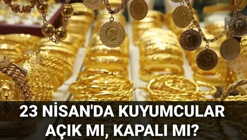23 Nisan'da Kuyumcular Açık mı? Tatil Gününde Alışveriş Mücadelesi!