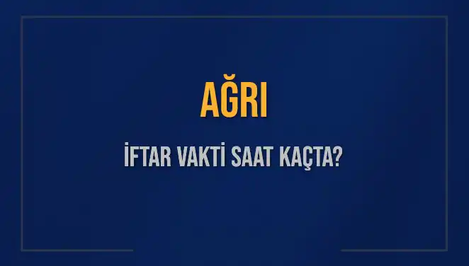 Ağrı İftar Vakti 2025’te Ne Zaman? Ezan Saati ve Detaylar