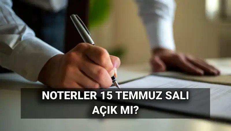15 Temmuz’da Noterler Açık mı? Tatil Durumu Merak Ediliyor