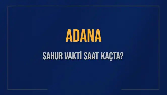 Adana'da Sahur Vakti Uygulaması: Saat Kaçta İmsak Okunuyor?