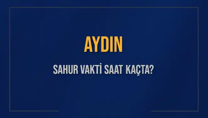 Aydın'da Sahur Vakti: 2025'te Saatler Ne Olacak?